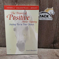 The Power of Positive Horse Training by Sarah Blanchard *gc, sticky, dirt, mnr edge rubs
