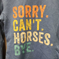 LS Light Soft Sweatshirt "Sorry, Can't, Horses. Bye." *vgc, mnr loose thread, rubs & pills
