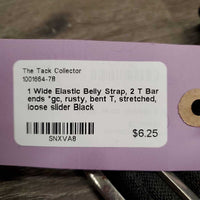 1 Wide Elastic Belly Strap, 2 T Bar ends *gc, rusty, bent T, stretched, loose slider
