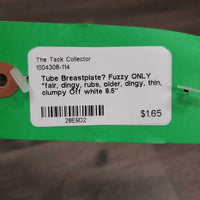 Tube Breastplate? Fuzzy ONLY *fair, dingy, rubs, older, dingy, thin, clumpy
