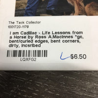 I am Cadillac - Life Lessons from a Horse by Ross A.MacInnes *gc, bent/curled edges, bent corners, dirty, incsribed