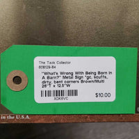 "What's Wrong With Being Born In A Barn?" Metal Sign *gc, scuffs,. dirty, bent corners
