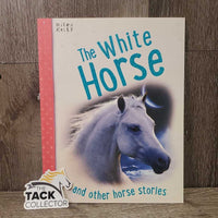 The White Horse & Other Horse Stories by Miles Kelly *xc
