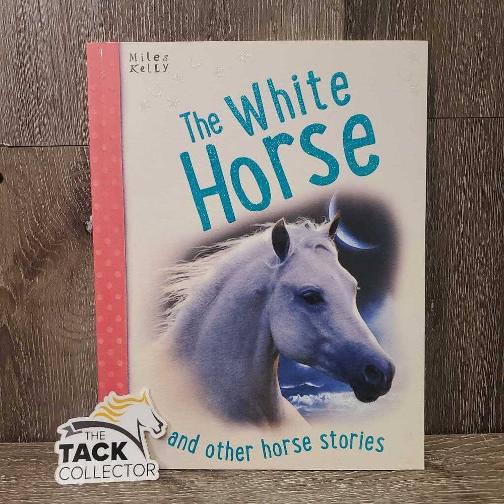 The White Horse & Other Horse Stories by Miles Kelly *xc