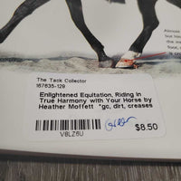Enlightened Equitation, Riding in True Harmony with Your Horse by Heather Moffett *gc, dirt, creases
