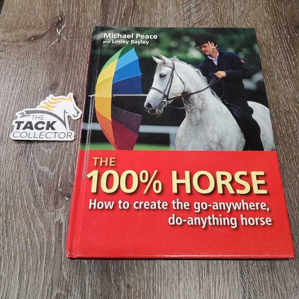 The 100% Horse: How to Create the Go-anywhere, Do-anything Horse by Michael Peace *xc