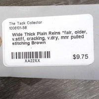 Wide Thick Plain Reins *fair, older, v.stiff, cracking, v.dry, mnr pulled stitching
