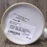 "Are You Sure..." Ceramic Mug *gc, faded, stains, scuffs
