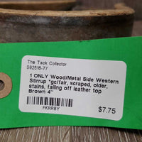 1 ONLY Wood/Metal Side Western Stirrup *gc/fair, scraped, older, stains, falling off leather top, rusty
