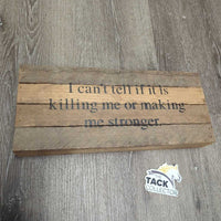 Wood Slat Sign "I Can't tell if it is killing me or making me stronger" *gc, mnr stains, dirt, scuffs
