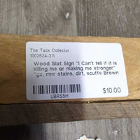 Wood Slat Sign "I Can't tell if it is killing me or making me stronger" *gc, mnr stains, dirt, scuffs
