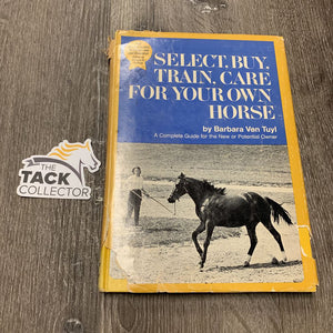 Select, Buy, Train, Care for Your Own Horse by Barbara Van Tuyl *v.torn cover, yellowed, fair